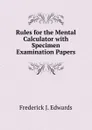 Rules for the Mental Calculator with Specimen Examination Papers - Frederick J. Edwards