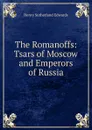 The Romanoffs: Tsars of Moscow and Emperors of Russia - Henry Sutherland Edwards
