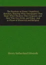 The Russians at Home: Unpolitical Sketches, Showing What Newspapers They Read; What Theatres They Frequent; and How They Eat, Drink, and Enjoy . and to Places of Historical and Religiou - Henry Sutherland Edwards