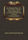 Sir William White, K.C.B., K.C.M.G., for Six Years Ambassador at Constantinople: His Life and Correspondence - Henry Sutherland Edwards
