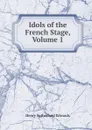 Idols of the French Stage, Volume 1 - Henry Sutherland Edwards