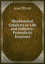 Biochemical Catalysts in Life and Industry: Proteolytic Enzymes - Jean Effront