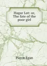 Hagar Lot: or, The fate of the poor girl - Pierce Egan