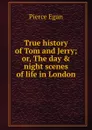 True history of Tom and Jerry; or, The day . night scenes of life in London - Pierce Egan