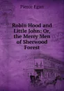 Robin Hood and Little John: Or, the Merry Men of Sherwood Forest - Pierce Egan