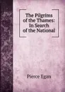 The Pilgrims of the Thames: In Search of the National - Pierce Egan