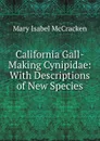 California Gall-Making Cynipidae: With Descriptions of New Species - Mary Isabel McCracken