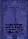 British foreign policy in Europe to the end of the 19th century; - Hugh Edward Egerton