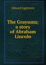 The Graysons; a story of Abraham Lincoln - Edward Eggleston