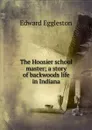 The Hoosier school master; a story of backwoods life in Indiana - Edward Eggleston