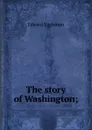 The story of Washington; - Edward Eggleston
