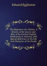 The Beginners of a Nation: A History of the Source and Rise of the Earliest English Settlements in America, with Special Reference to the Life and Character of the People - Edward Eggleston