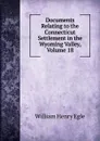 Documents Relating to the Connecticut Settlement in the Wyoming Valley, Volume 18 - William Henry Egle
