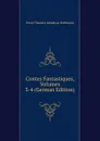 Contes Fantastiques, Volumes 3-4 (German Edition) - Ernst Theodor Amadeus Hoffmann
