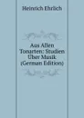 Aus Allen Tonarten: Studien Uber Musik (German Edition) - Heinrich Ehrlich