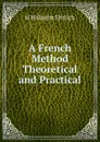 A French Method Theoretical and Practical - H Wilhelm Ehrlich