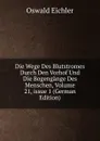 Die Wege Des Blutstromes Durch Den Vorhof Und Die Bogengange Des Menschen, Volume 21,.issue 1 (German Edition) - Oswald Eichler