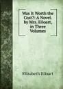 Was It Worth the Cost.: A Novel. by Mrs. Eiloart,  in Three Volumes - Elizabeth Eiloart