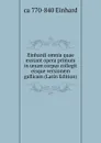 Einhardi omnia quae exstant opera primum in unum corpus collegit eisque versionem gallicam (Latin Edition) - ca 770-840 Einhard