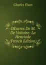 OEuvres De M. De Voltaire: La Henriade (French Edition) - Charles Eisen