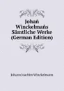 Johan Winckelmans Samtliche Werke (German Edition) - Johann Joachim Winckelmann
