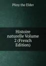 Histoire naturelle Volume 2 (French Edition) - Pliny the Elder