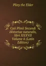 Caii Plinii Secundi Historiae naturalis, libri XXXVII Volume 4 (Latin Edition) - Pliny the Elder