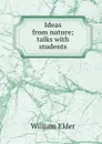Ideas from nature; talks with students - William Elder