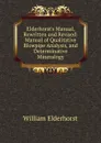 Elderhorst.s Manual, Rewritten and Revised: Manual of Qualitative Blowpipe Analysis, and Determinative Mineralogy - William Elderhorst