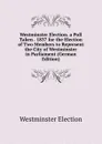 Westminster Election. a Poll Taken . 1837 for the Election of Two Members to Represent the City of Westminster in Parliament (German Edition) - Westminster Election