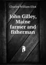 John Gilley, Maine farmer and fisherman - Eliot Charles William