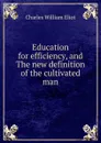 Education for efficiency, and The new definition of the cultivated man - Eliot Charles William