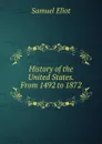 History of the United States. From 1492 to 1872 - Samuel Eliot