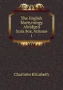 The English Martyrology Abridged from Fox, Volume 1 - Elizabeth Charlotte