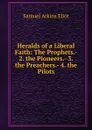 Heralds of a Liberal Faith: The Prophets.- 2. the Pioneers.- 3. the Preachers.- 4. the Pilots - Eliot Samuel Atkins