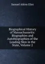 Biographical History of Massachussetts: Biographies and Autobiographies of the Leading Men in the State, Volume 2 - Eliot Samuel Atkins