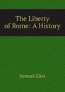 The Liberty of Rome: A History - Samuel Eliot