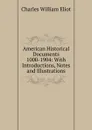 American Historical Documents 1000-1904: With Introductions, Notes and Illustrations - Eliot Charles William