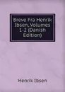 Breve Fra Henrik Ibsen, Volumes 1-2 (Danish Edition) - Henrik Ibsen