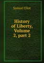 History of Liberty, Volume 2,.part 2 - Samuel Eliot