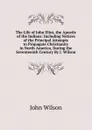 The Life of John Eliot, the Apostle of the Indians: Including Notices of the Principal Attempts to Propagate Christianity in North America, During the Seventeenth Century By J. Wilson. - John Wilson