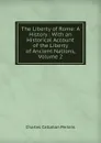 The Liberty of Rome: A History : With an Historical Account of the Liberty of Ancient Nations, Volume 2 - Charles Callahan Perkins