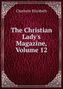 The Christian Lady.s Magazine, Volume 12 - Elizabeth Charlotte