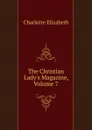 The Christian Lady.s Magazine, Volume 7 - Elizabeth Charlotte