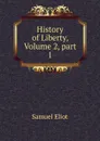 History of Liberty, Volume 2,.part 1 - Samuel Eliot