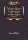 The Liberty of Rome: A History : With an Historical Account of the Liberty of Ancient Nations, Volume 1 - Samuel Eliot