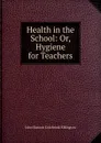 Health in the School: Or, Hygiene for Teachers - John Simeon Colebrook Elkington