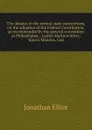 The debates in the several state conventions, on the adoption of the Federal Constitution, as recommended by the general convention at Philadelphia, . Luther Martin.s letter, Yates.s Minutes, Con - Jonathan Elliot