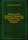 Memoir of Sir Benjamin Thompson, Count Rumford: with notices of his daughter - Ellis George Edward