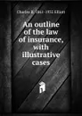 An outline of the law of insurance, with illustrative cases - Charles B. 1861-1935 Elliott